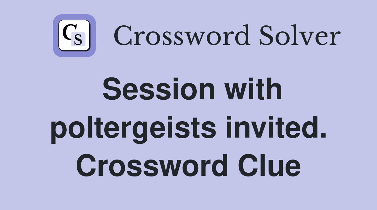Session with poltergeists invited. Crossword Clue