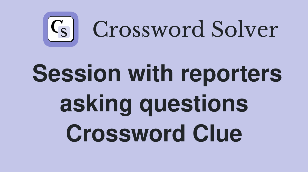 Session with reporters asking questions Crossword Clue