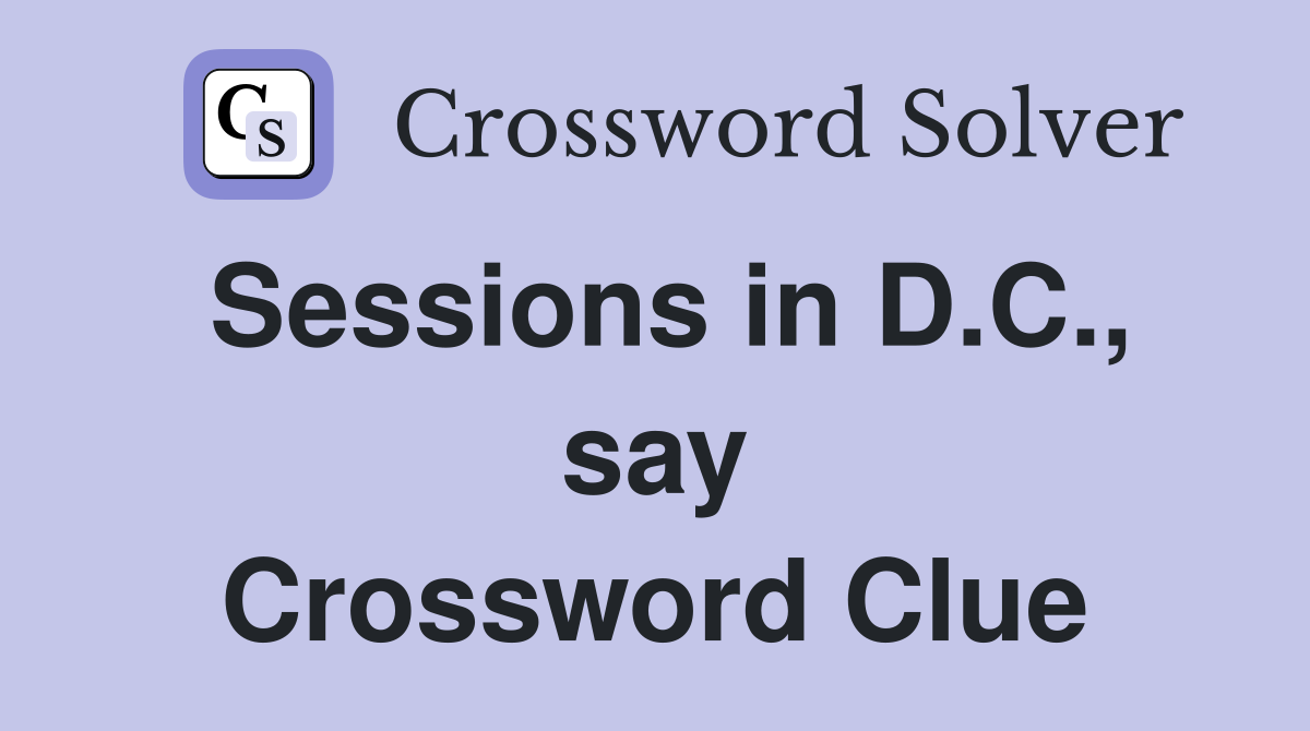 Sessions in D.C., say Crossword Clue