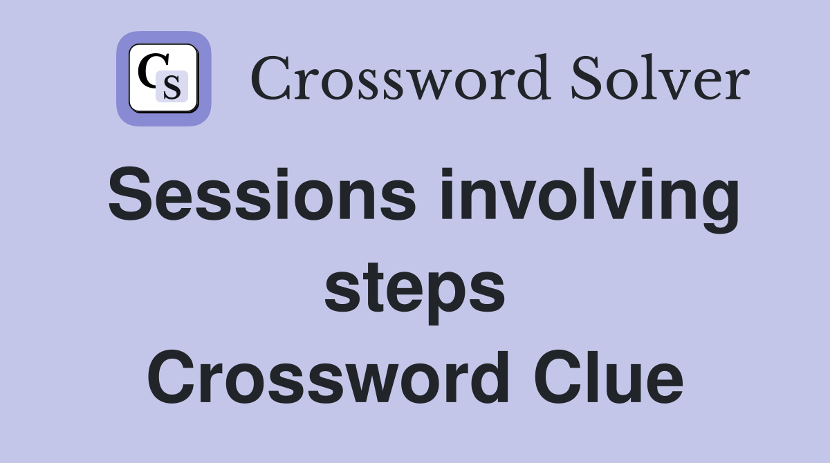 Sessions involving steps Crossword Clue