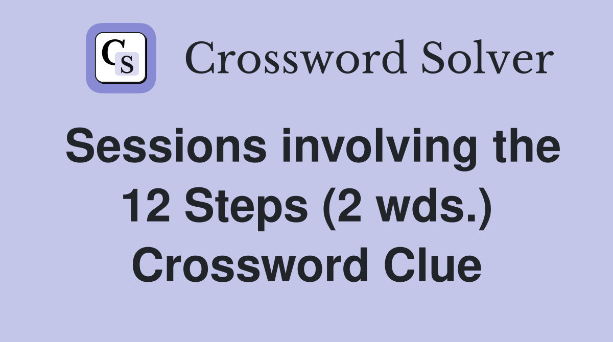 Sessions involving the 12 Steps (2 wds.) Crossword Clue