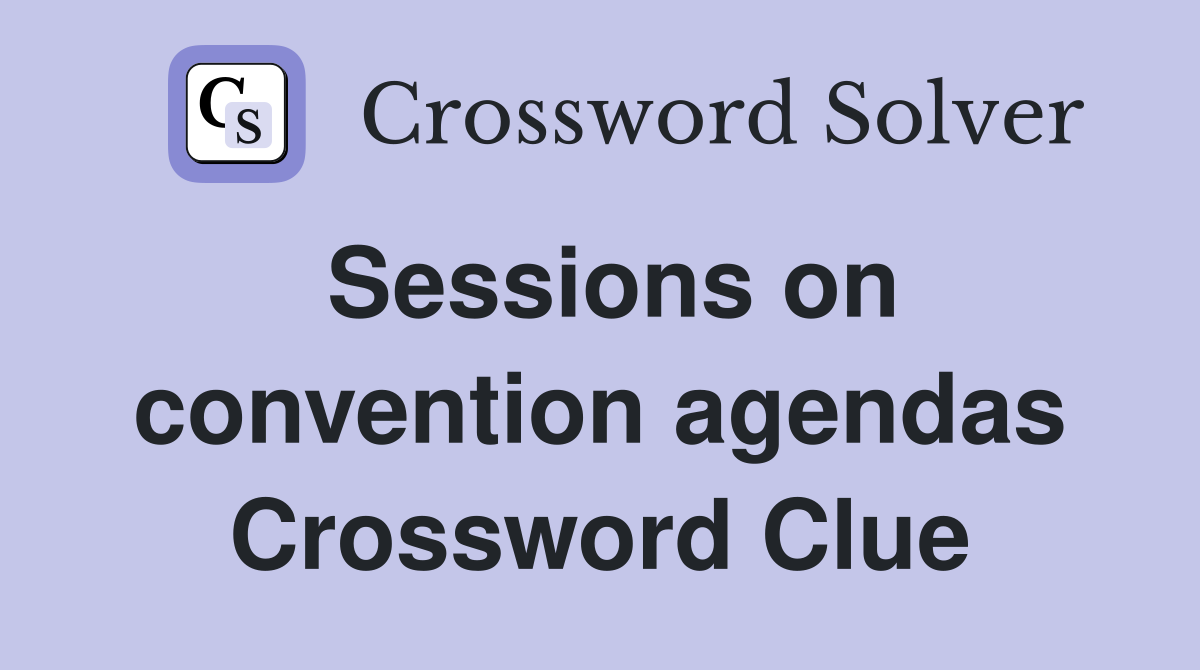 Sessions on convention agendas Crossword Clue
