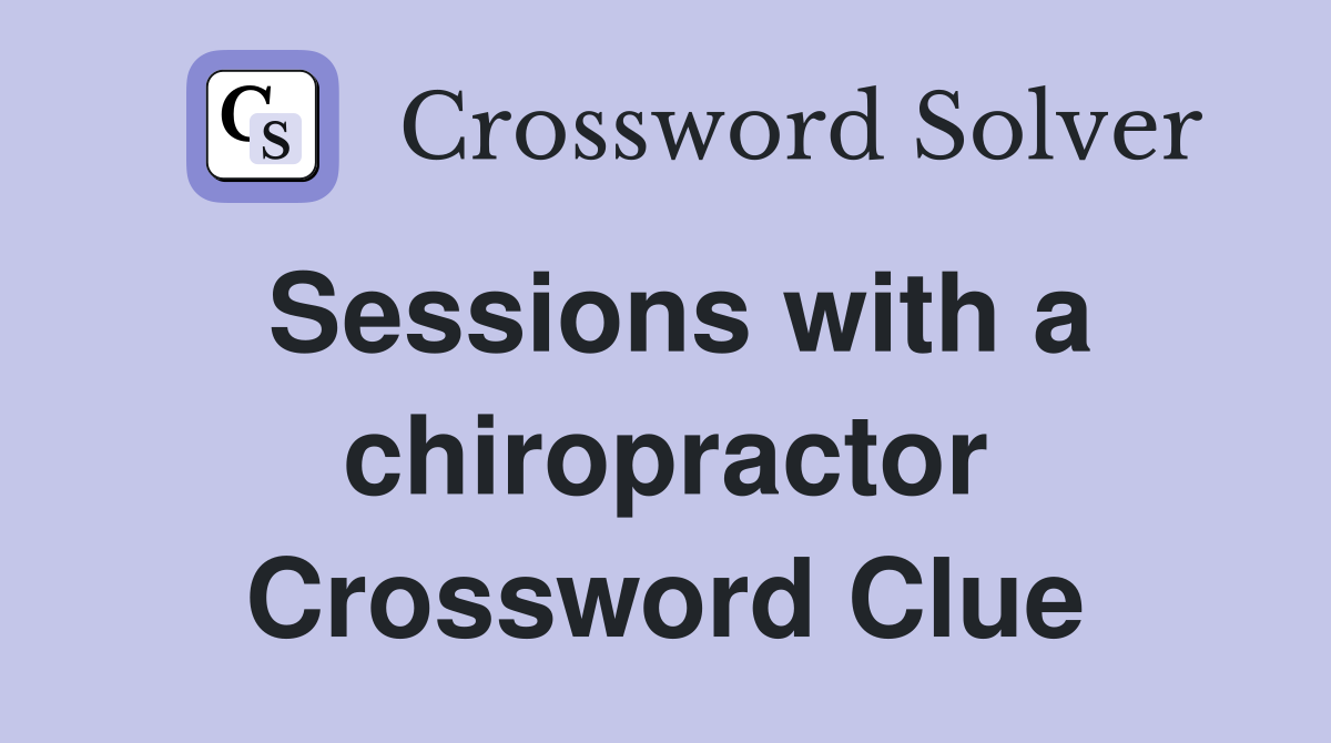 Sessions with a chiropractor Crossword Clue