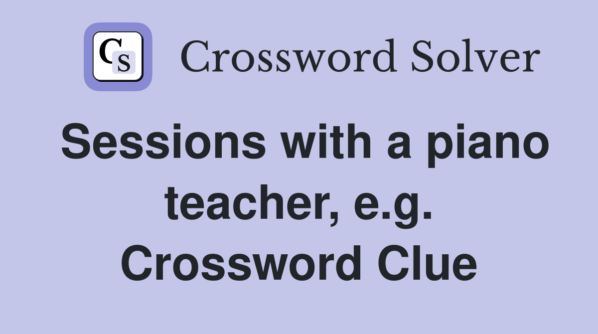 Sessions with a piano teacher, e.g. Crossword Clue