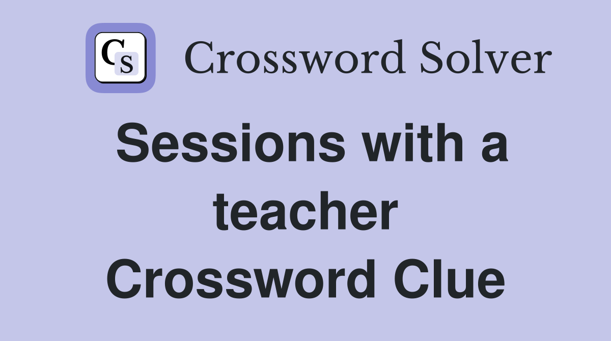 Sessions with a teacher Crossword Clue