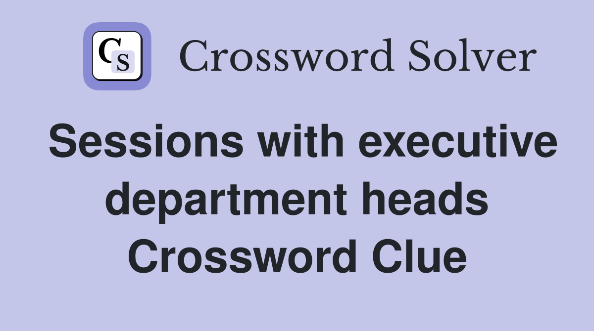 Sessions with executive department heads Crossword Clue