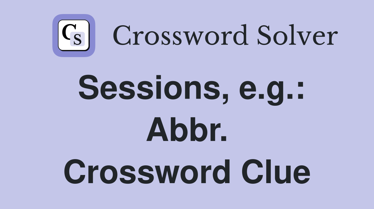 Sessions, e.g.: Abbr. Crossword Clue