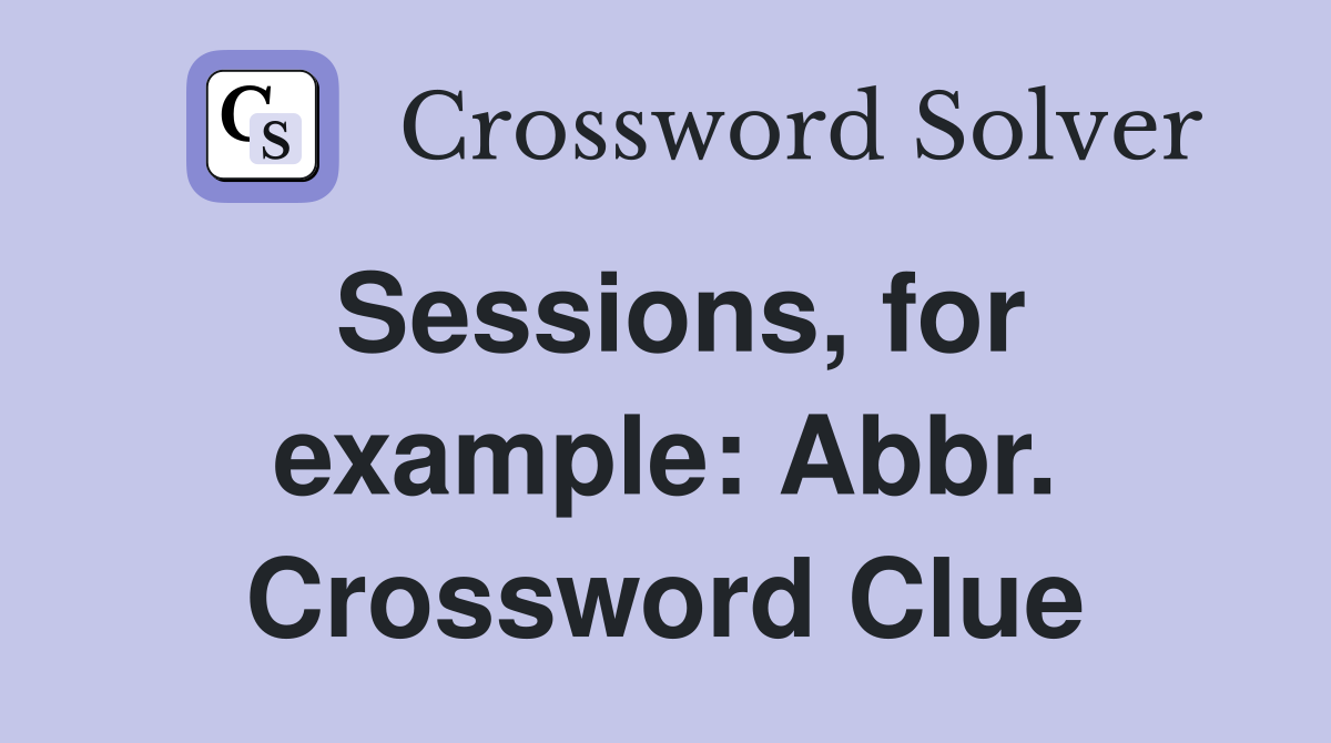 Sessions, for example: Abbr. Crossword Clue