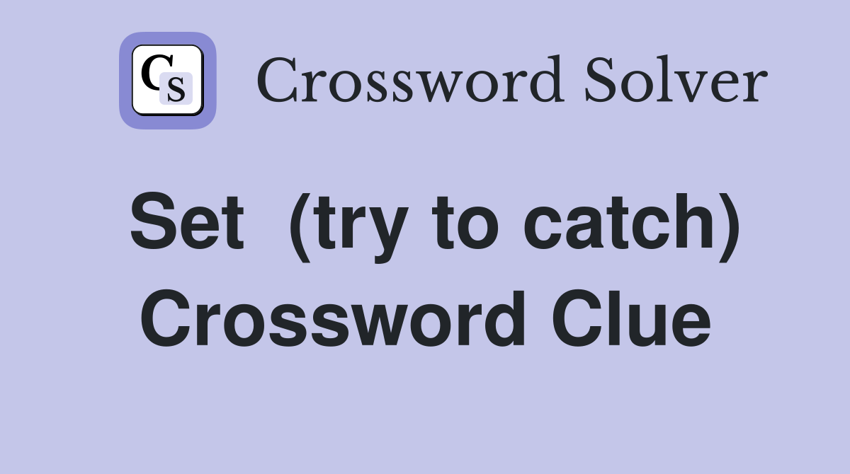 Set  (try to catch) Crossword Clue