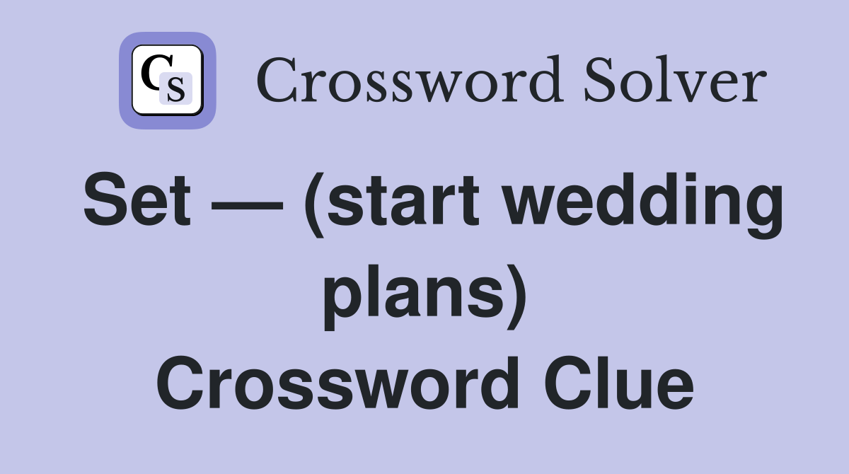 Set — (start wedding plans) Crossword Clue