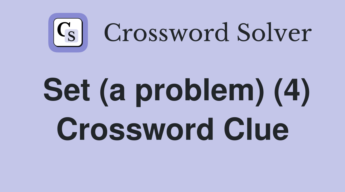 Set (a problem) (4) Crossword Clue