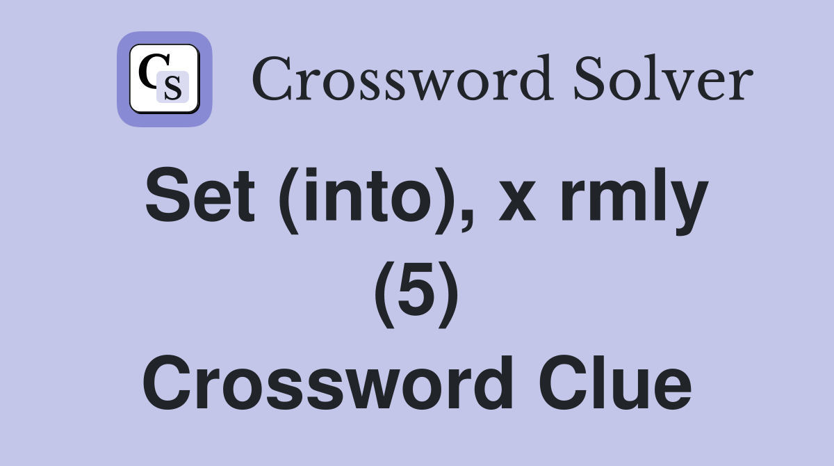 Set (into), x rmly (5) Crossword Clue