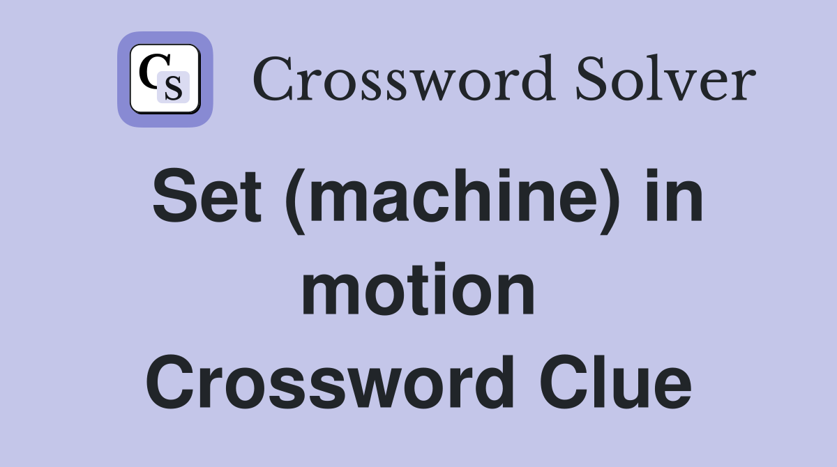 Set (machine) in motion Crossword Clue