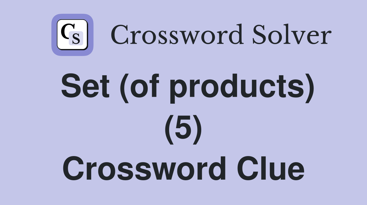 Set (of products) (5) Crossword Clue