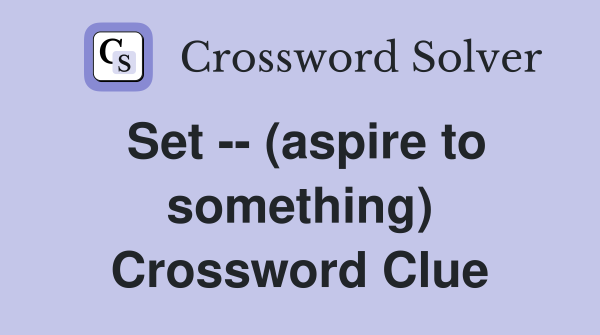 Set -- (aspire to something) Crossword Clue