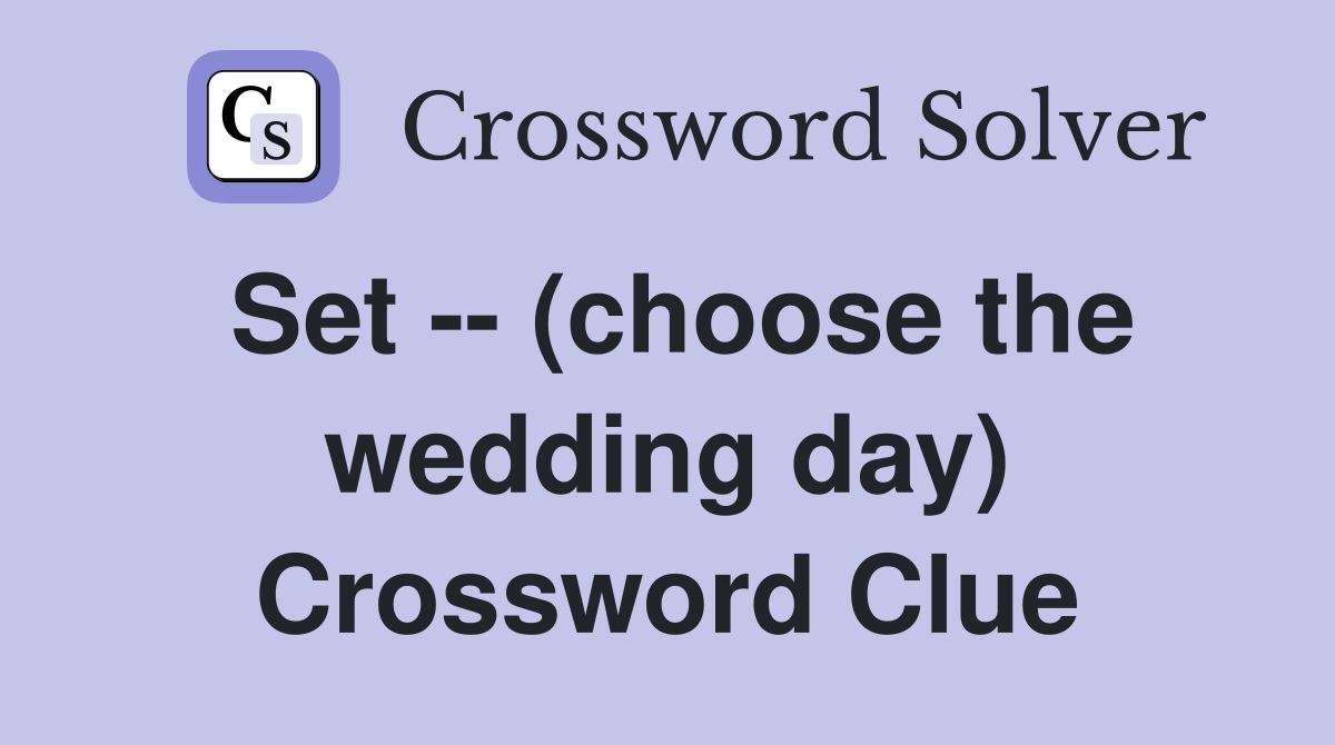 Set -- (choose the wedding day) Crossword Clue