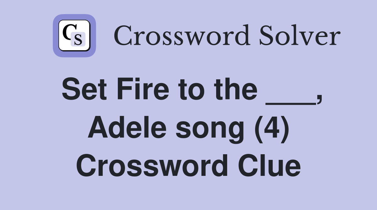 Set Fire to the ___, Adele song (4) Crossword Clue