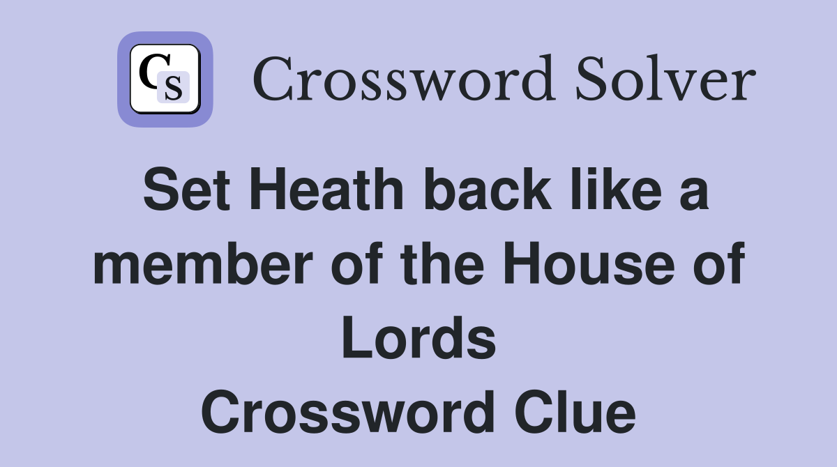 Set Heath back like a member of the House of Lords Crossword Clue