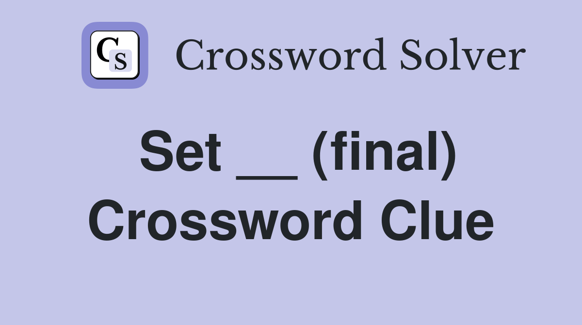 Set __ (final) Crossword Clue