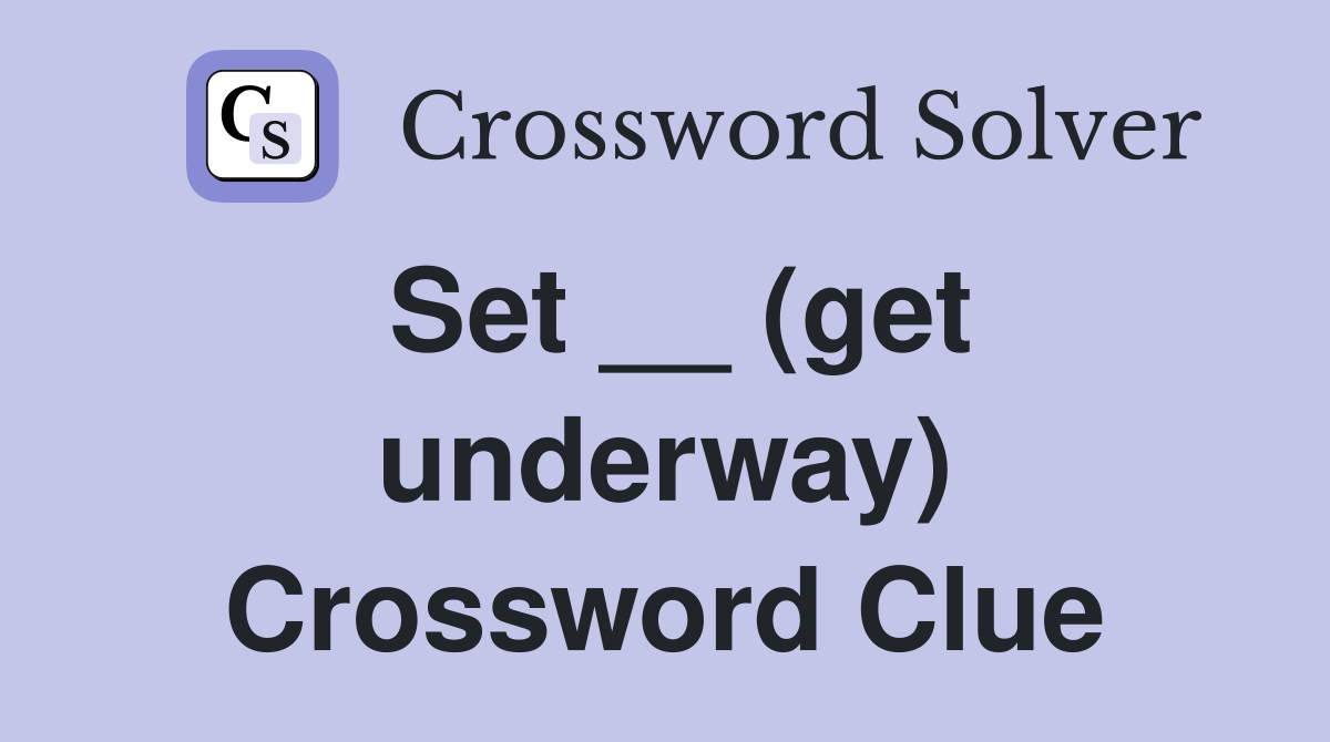 Set __ (get underway) Crossword Clue