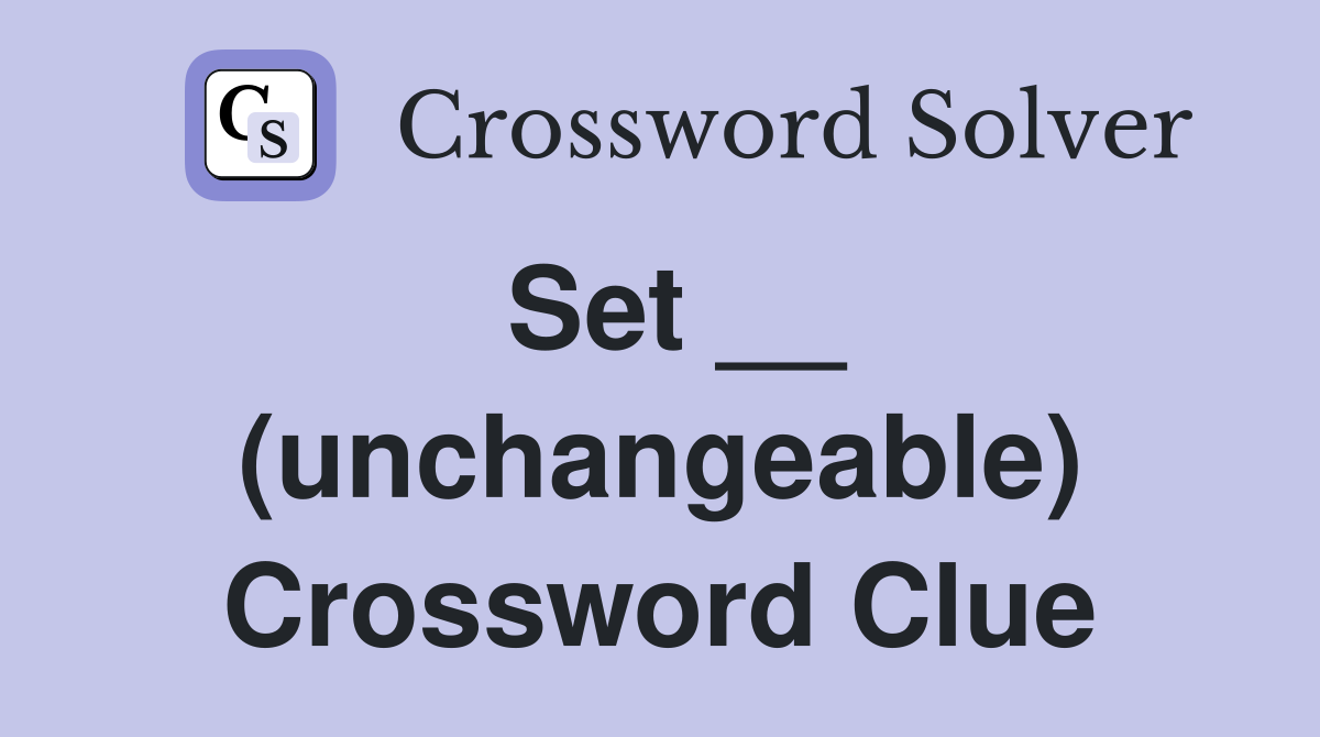 Set __ (unchangeable) Crossword Clue