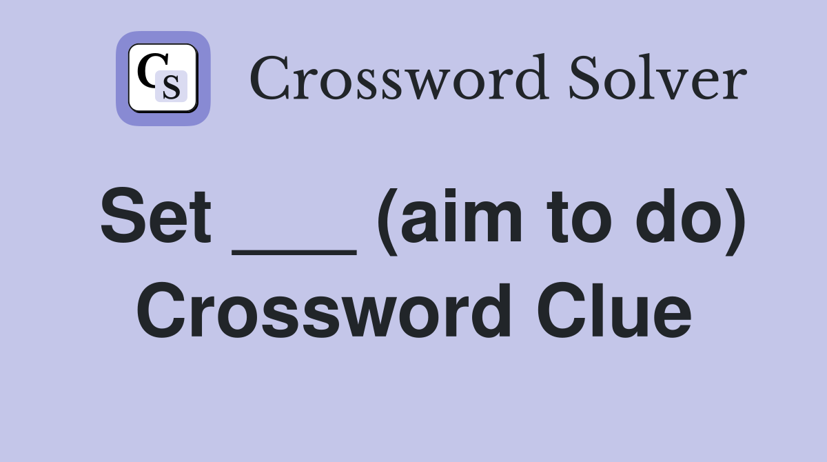 Set ___ (aim to do) Crossword Clue