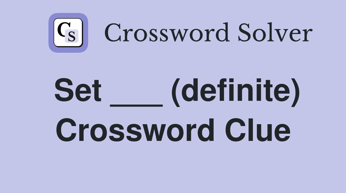 Set ___ (definite) Crossword Clue