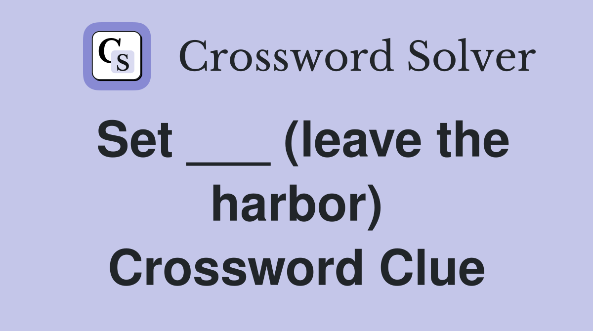 Set ___ (leave the harbor) Crossword Clue