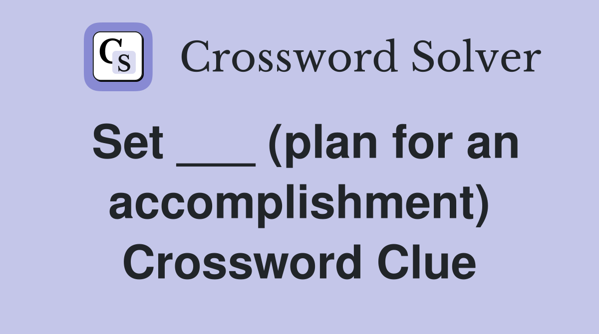 Set ___ (plan for an accomplishment) Crossword Clue