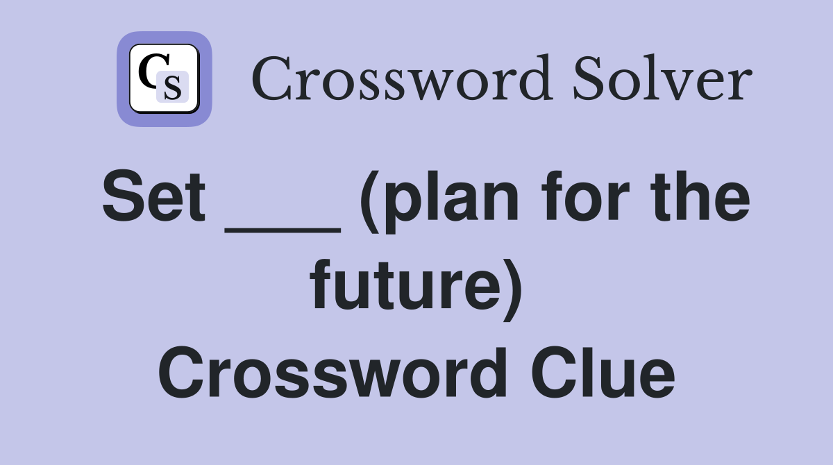 Set ___ (plan for the future) Crossword Clue