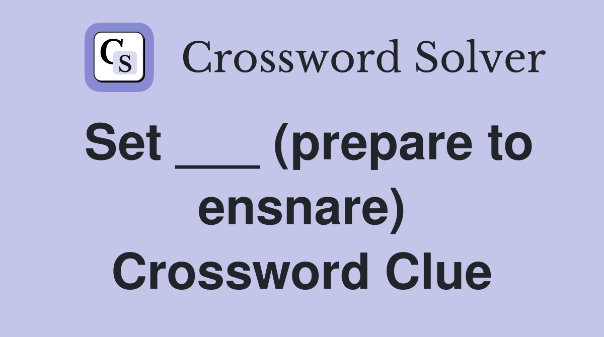 Set ___ (prepare to ensnare) Crossword Clue