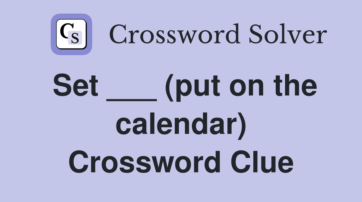 Set ___ (put on the calendar) Crossword Clue