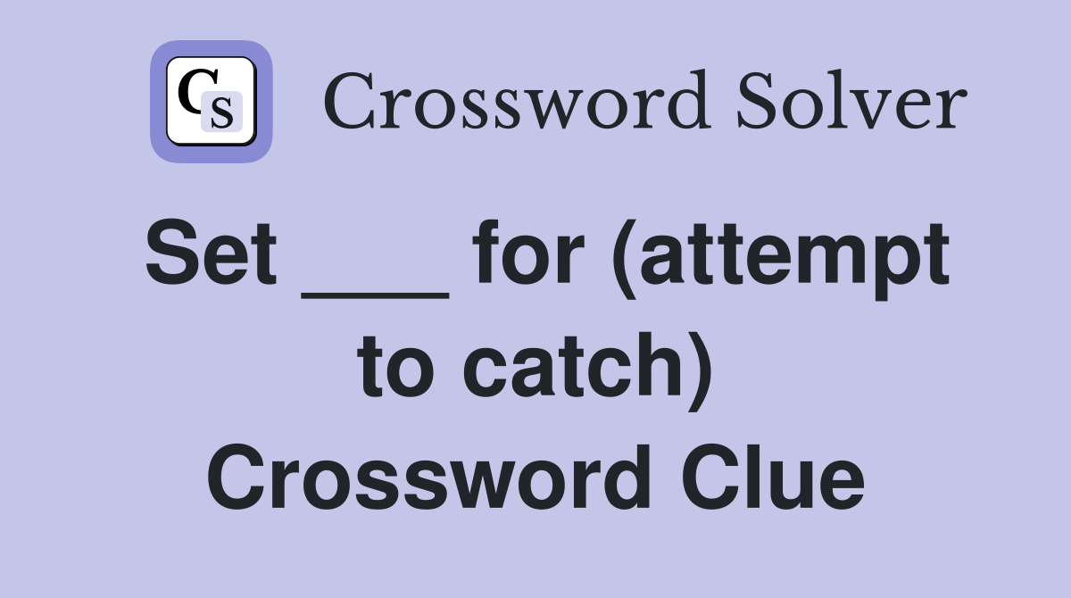 Set ___ for (attempt to catch) Crossword Clue