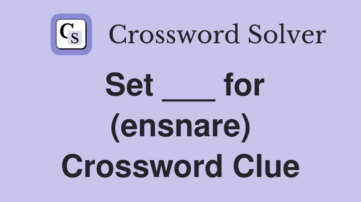 Set ___ for (ensnare) Crossword Clue