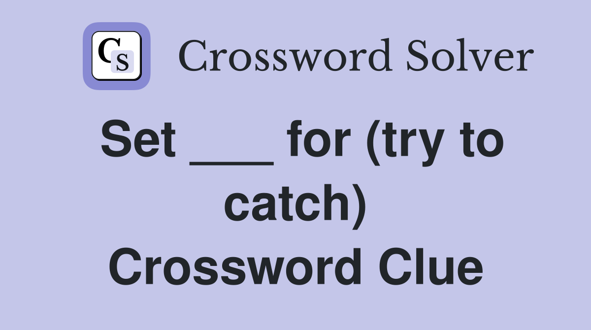 Set ___ for (try to catch) Crossword Clue