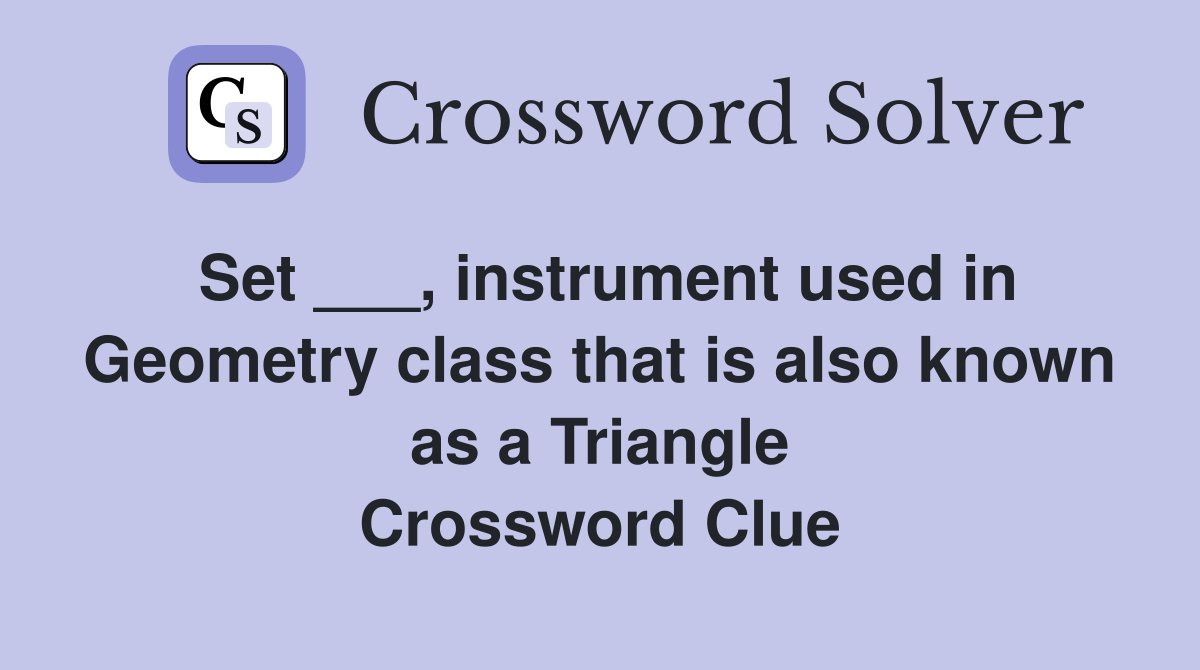 Set ___, instrument used in Geometry class that is also known as a Triangle Crossword Clue