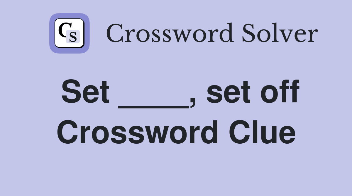 Set ____, set off Crossword Clue