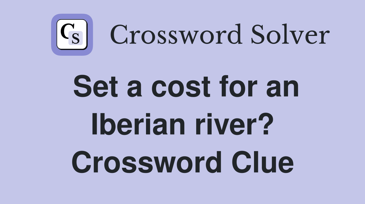 Set a cost for an Iberian river? Crossword Clue