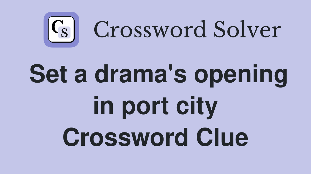 Set a drama's opening in port city Crossword Clue