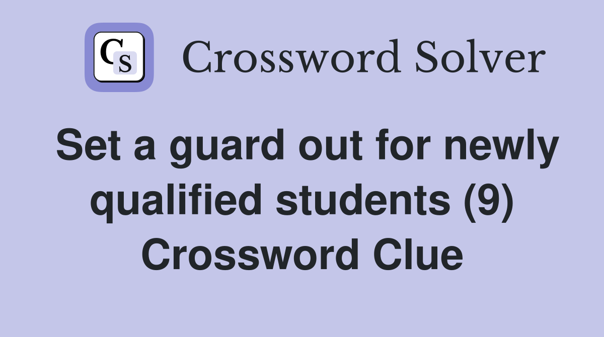 Set a guard out for newly qualified students (9) Crossword Clue