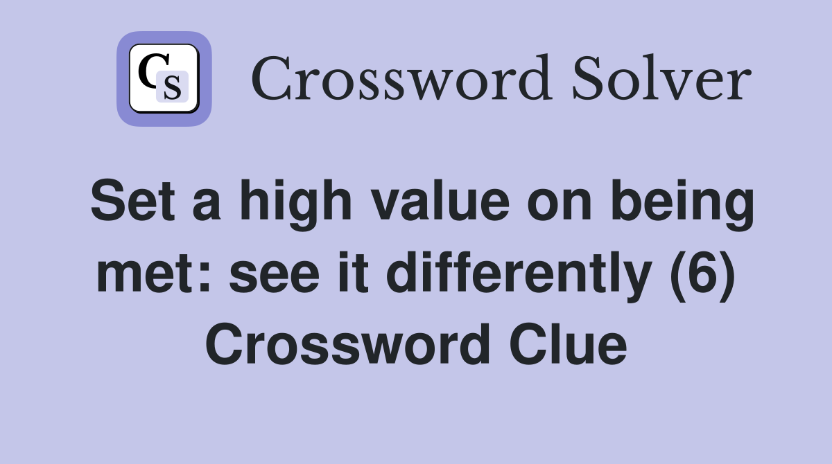 Set a high value on being met: see it differently (6) Crossword Clue