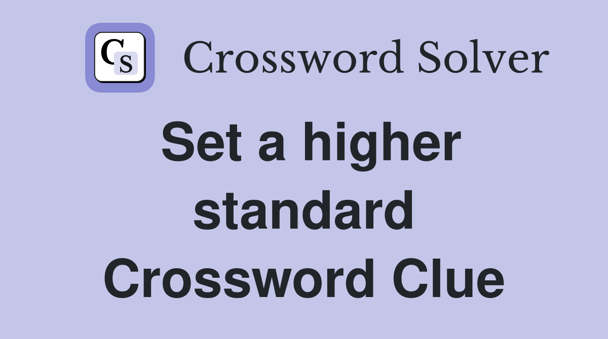Set a higher standard Crossword Clue