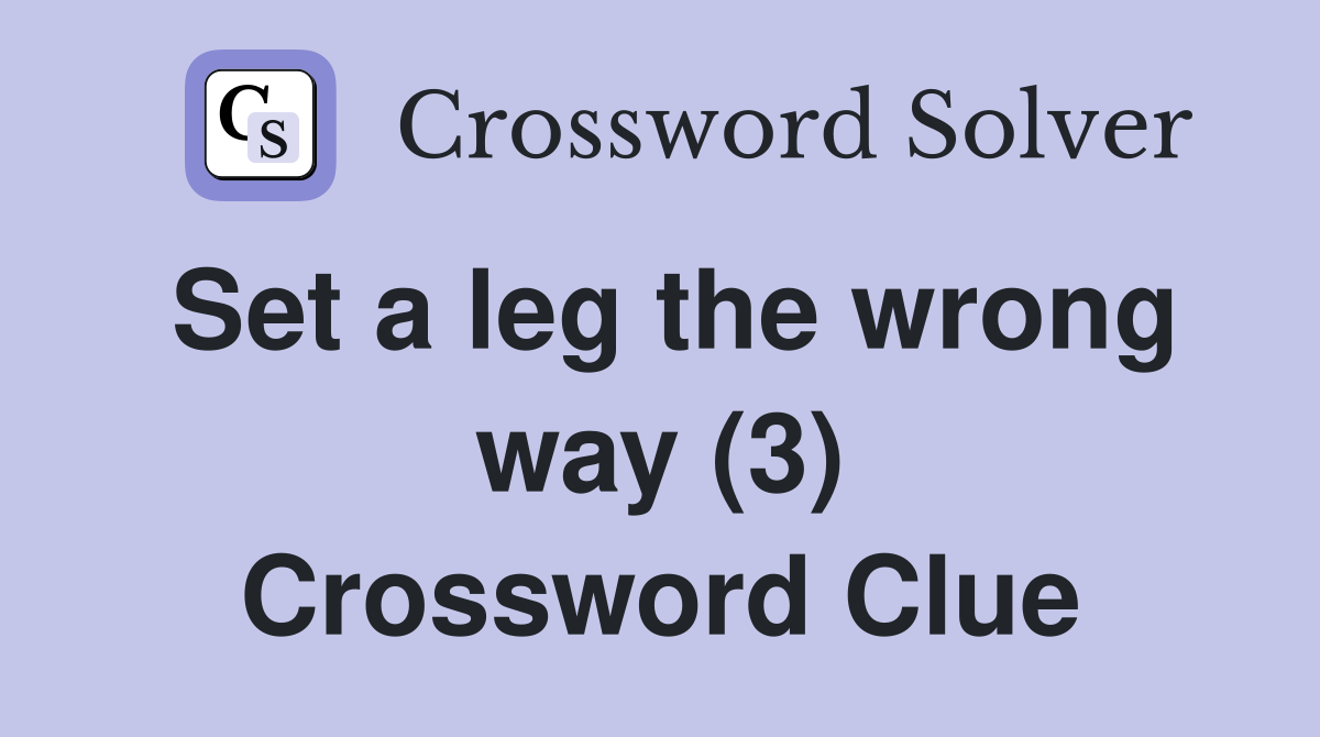 Set a leg the wrong way (3) Crossword Clue