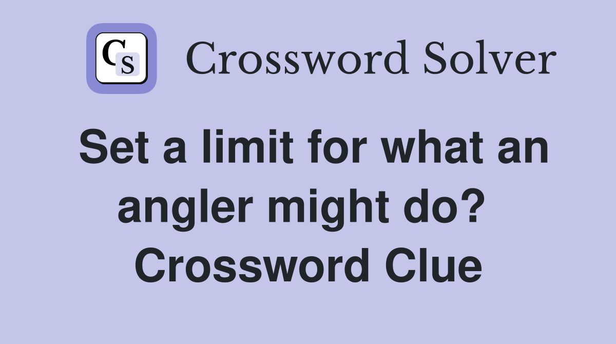 Set a limit for what an angler might do?  Crossword Clue