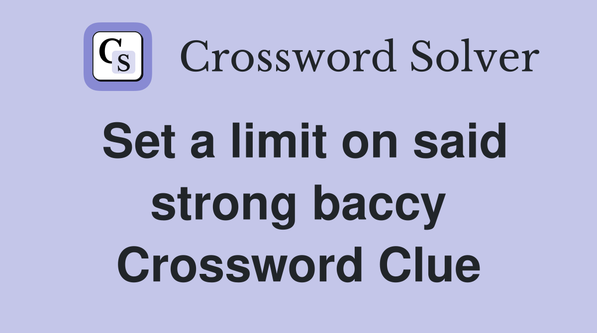 Set a limit on said strong baccy Crossword Clue