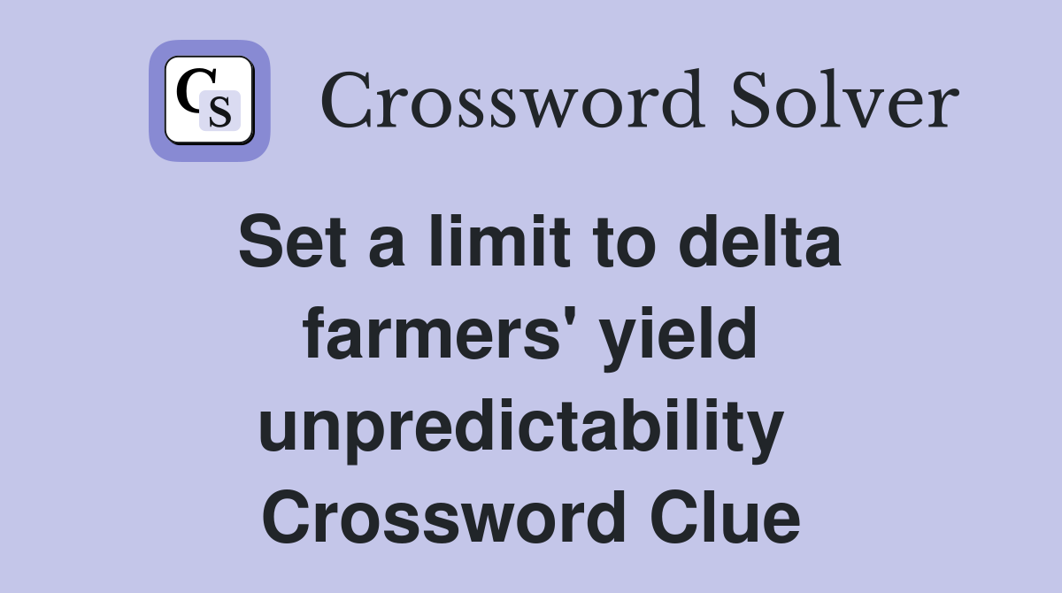 Set a limit to delta farmers' yield unpredictability  Crossword Clue