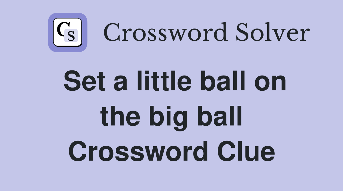 Set a little ball on the big ball Crossword Clue