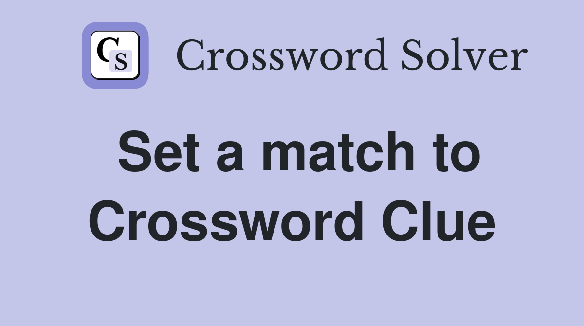 Set a match to Crossword Clue