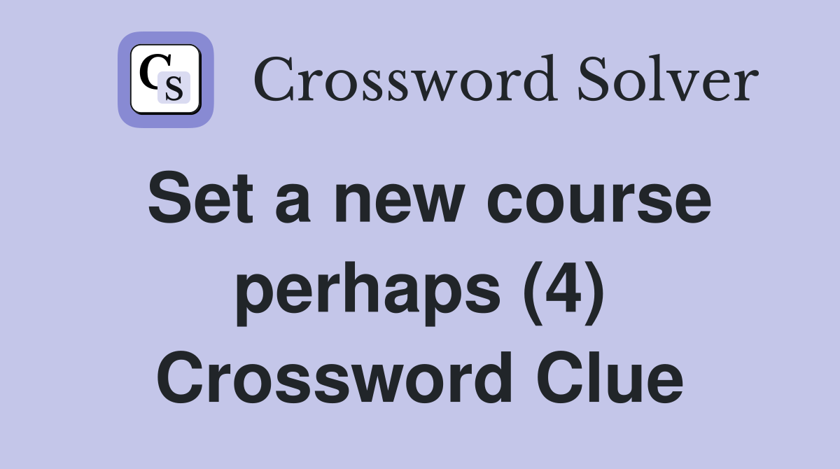 Set a new course perhaps (4) Crossword Clue