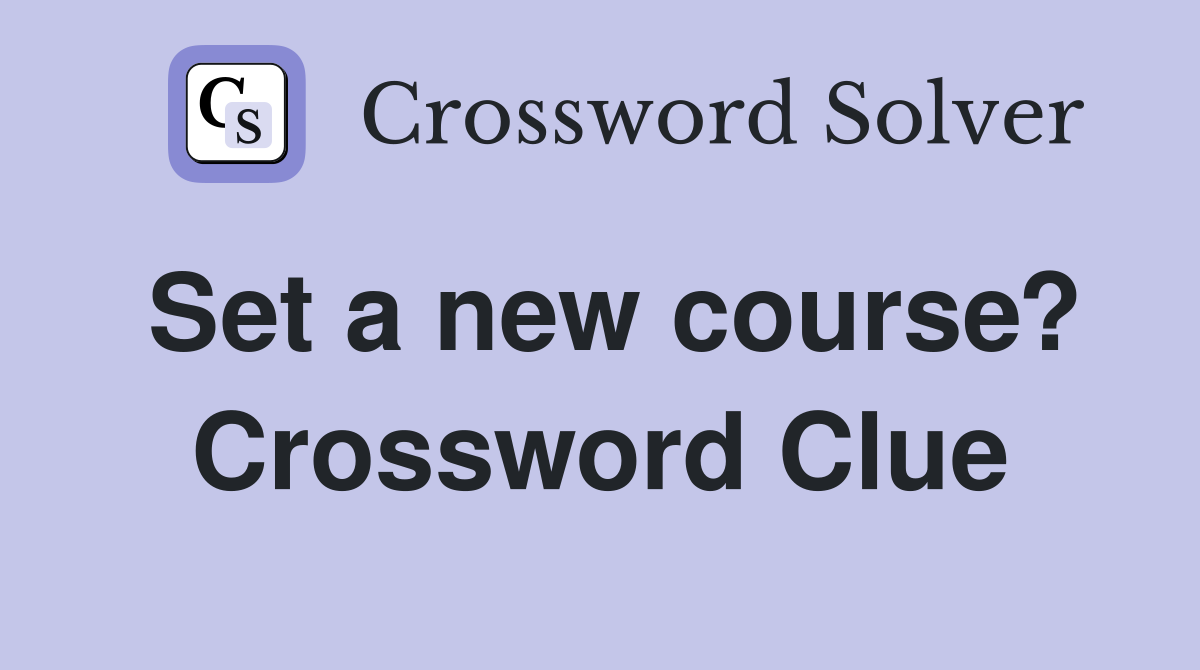 Set a new course? Crossword Clue